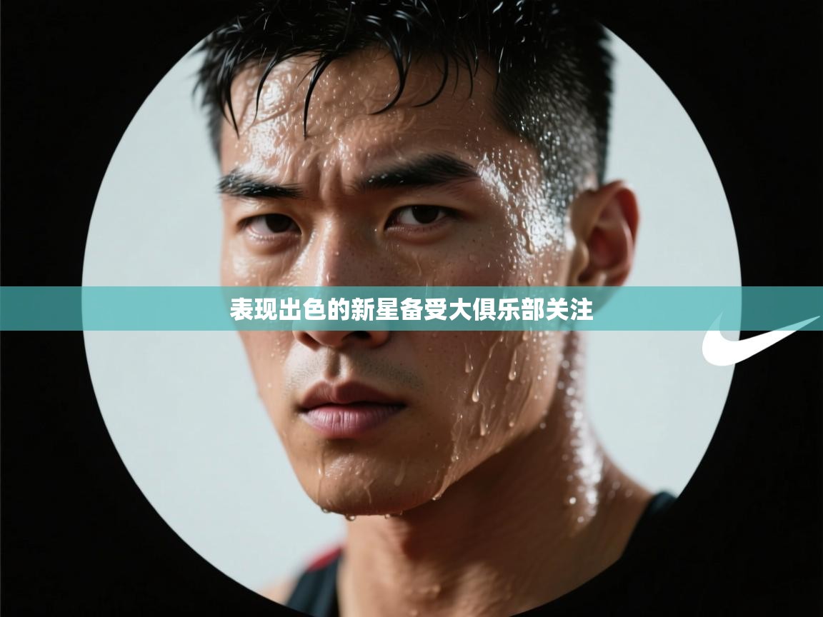 表现出色的新星备受大俱乐部关注  第2张