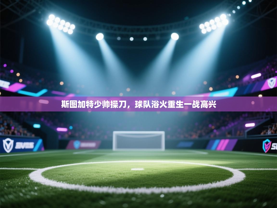 斯图加特少帅操刀，球队浴火重生一战高兴