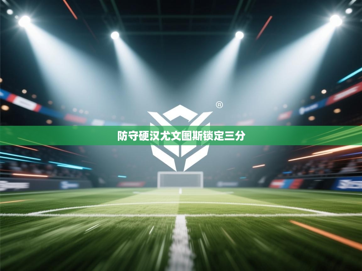 防守硬汉尤文图斯锁定三分  第2张