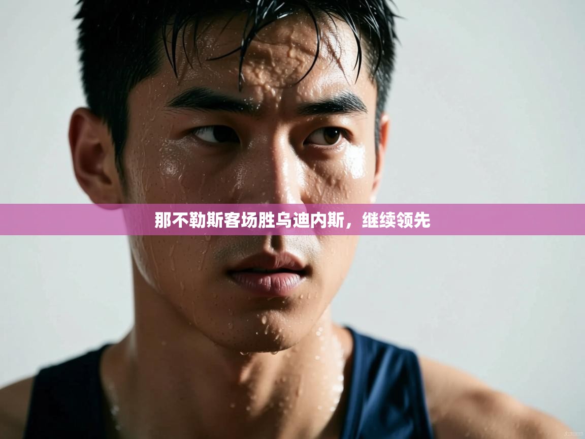 那不勒斯客场胜乌迪内斯，继续领先  第2张