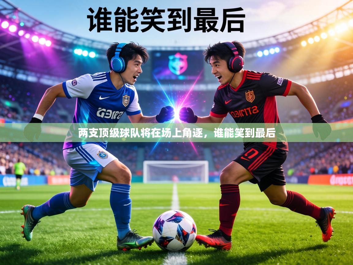 两支顶级球队将在场上角逐，谁能笑到最后  第1张