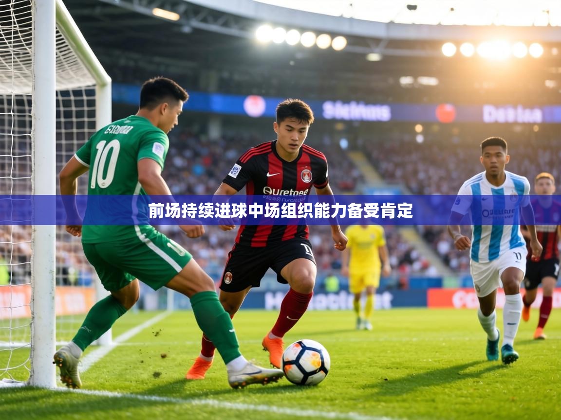 前场持续进球中场组织能力备受肯定 第1张
