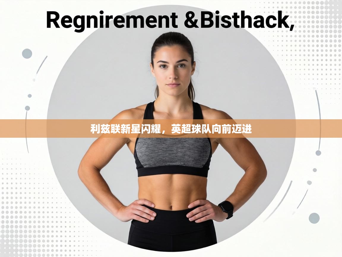 利兹联新星闪耀,英超球队向前迈进 第1张